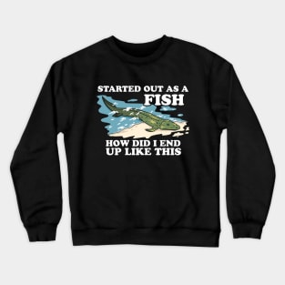 Started Out As A Fish How Did I End Up Like This Crewneck Sweatshirt